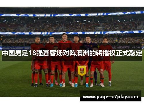 中国男足18强赛客场对阵澳洲的转播权正式敲定 中国男足18强赛客场对阵澳洲的转播权正式敲定