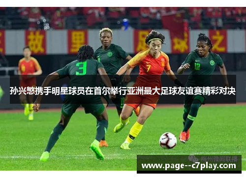 孙兴慜携手明星球员在首尔举行亚洲最大足球友谊赛精彩对决