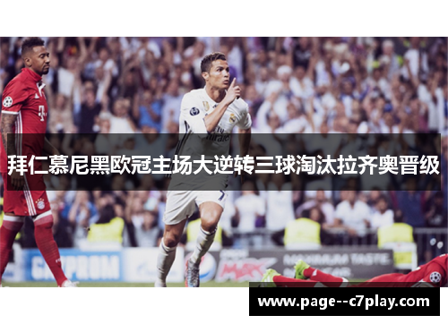拜仁慕尼黑欧冠主场大逆转三球淘汰拉齐奥晋级